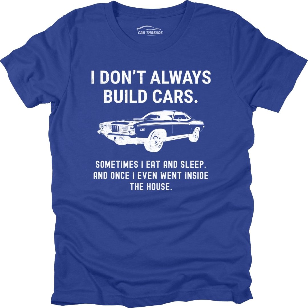 I Don't Always Build Cars