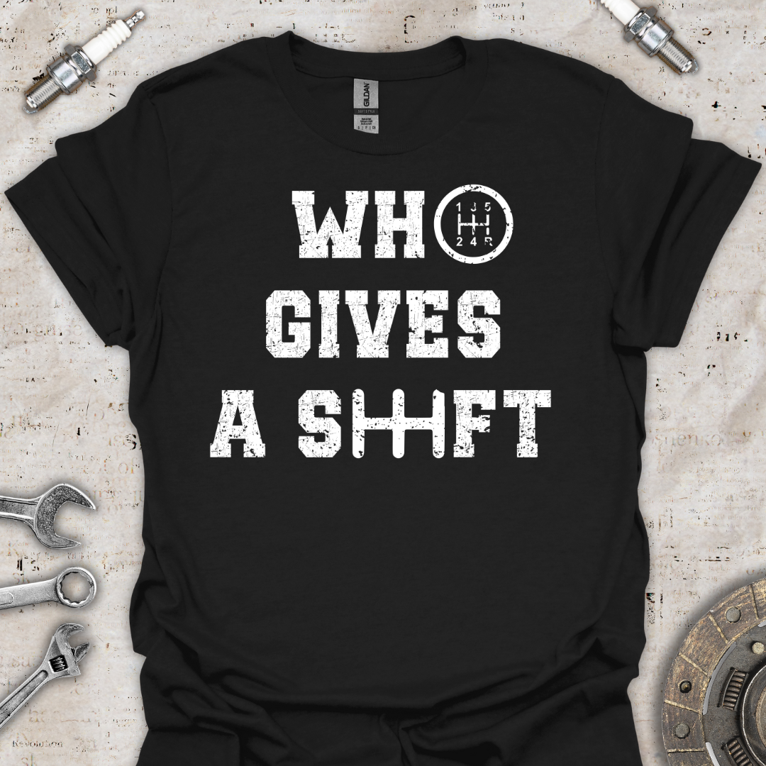 Who Gives a Shift T-Shirt