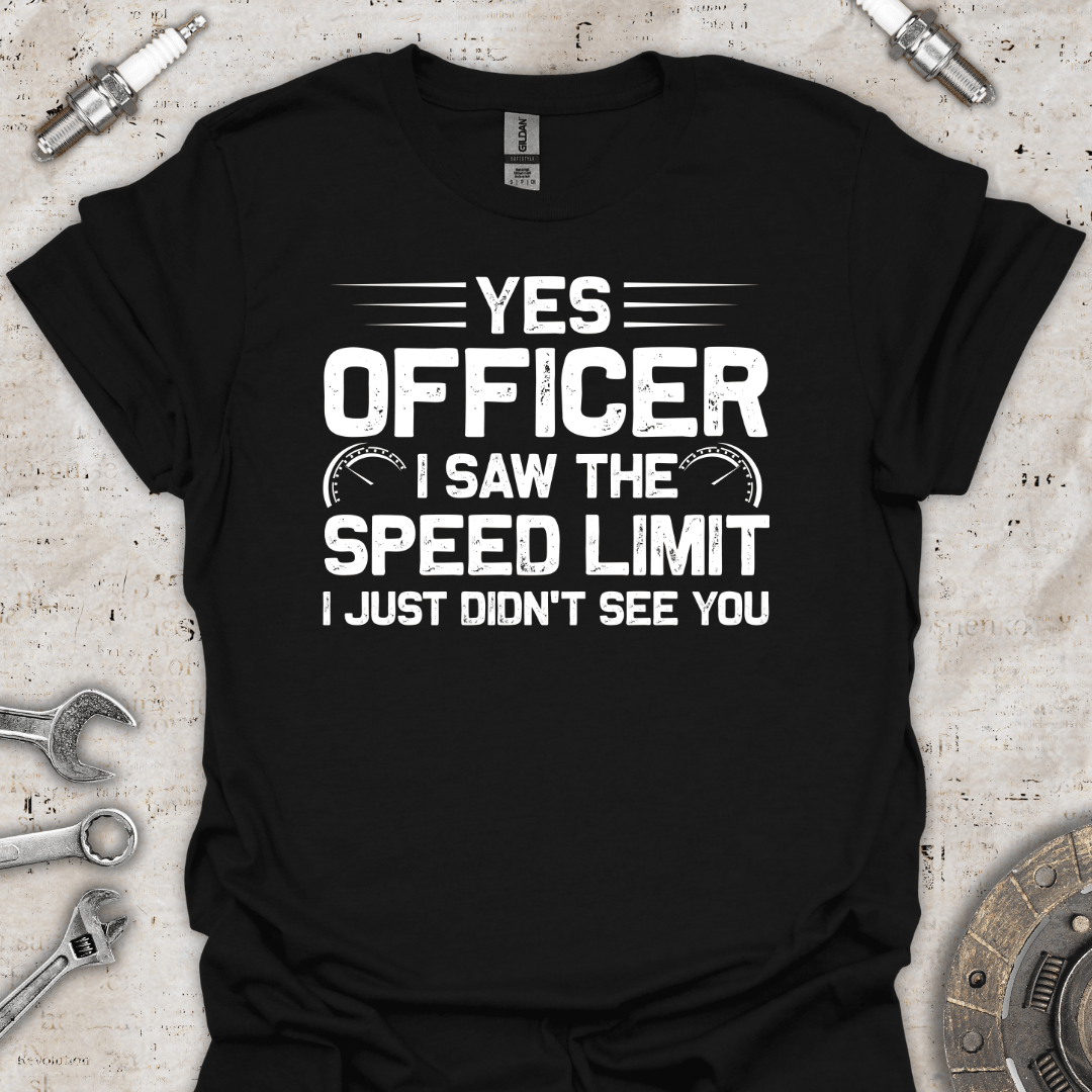 Yes Officer I Saw the Speed Limit I Just Didn't See You T-Shirt - Car Threads