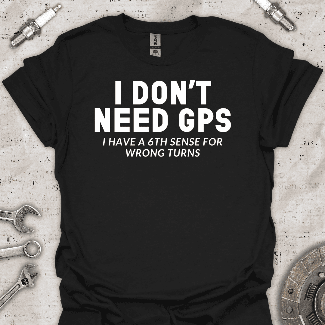 I Don't Need GPS T-Shirt - Car Threads