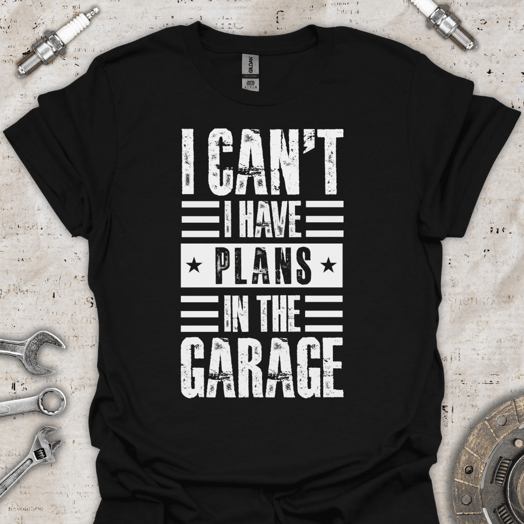 I Can't I Have Plans in the Garage T-Shirt - Car Threads