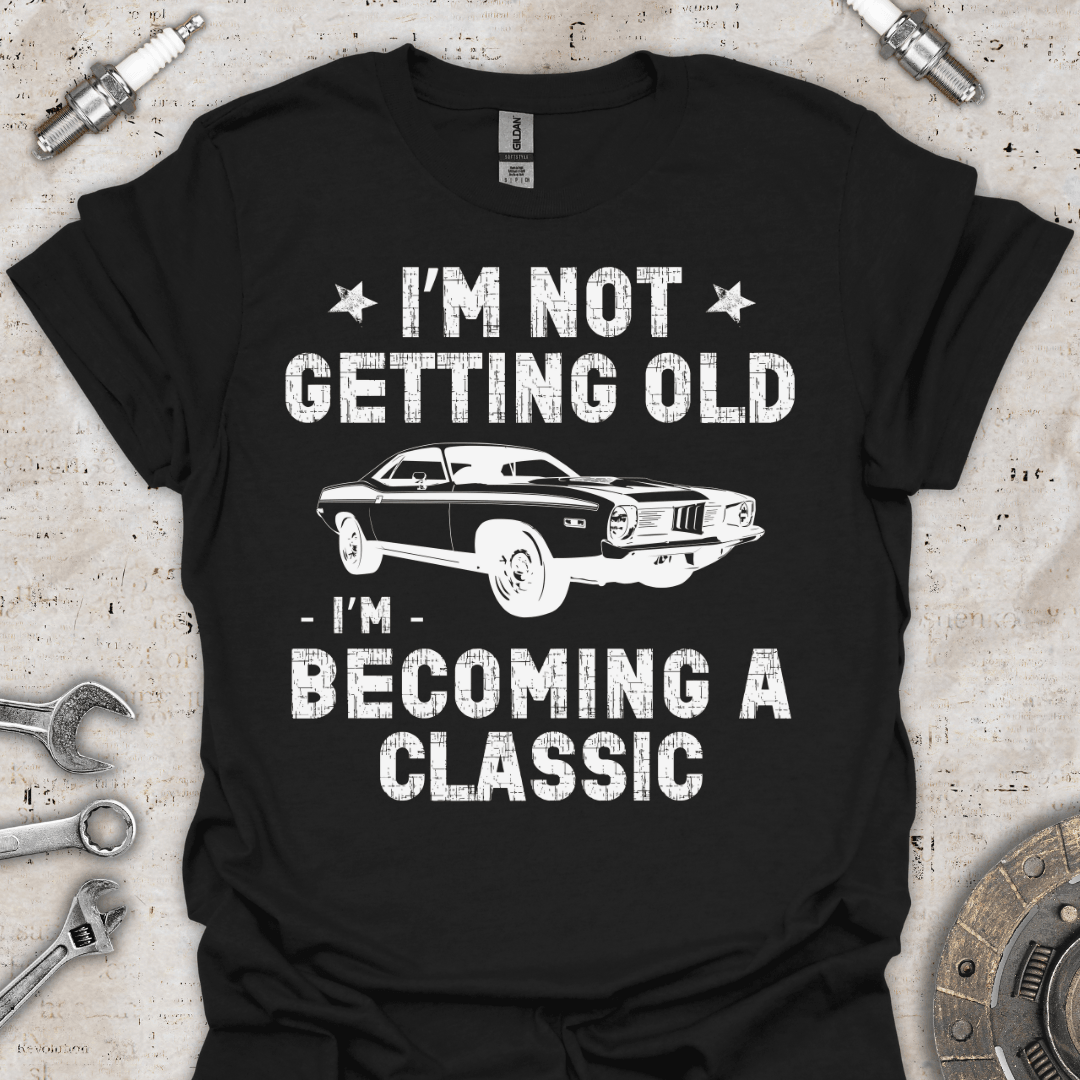 I'm not Getting Old I'm Becoming Classic T-Shirt - Car Threads