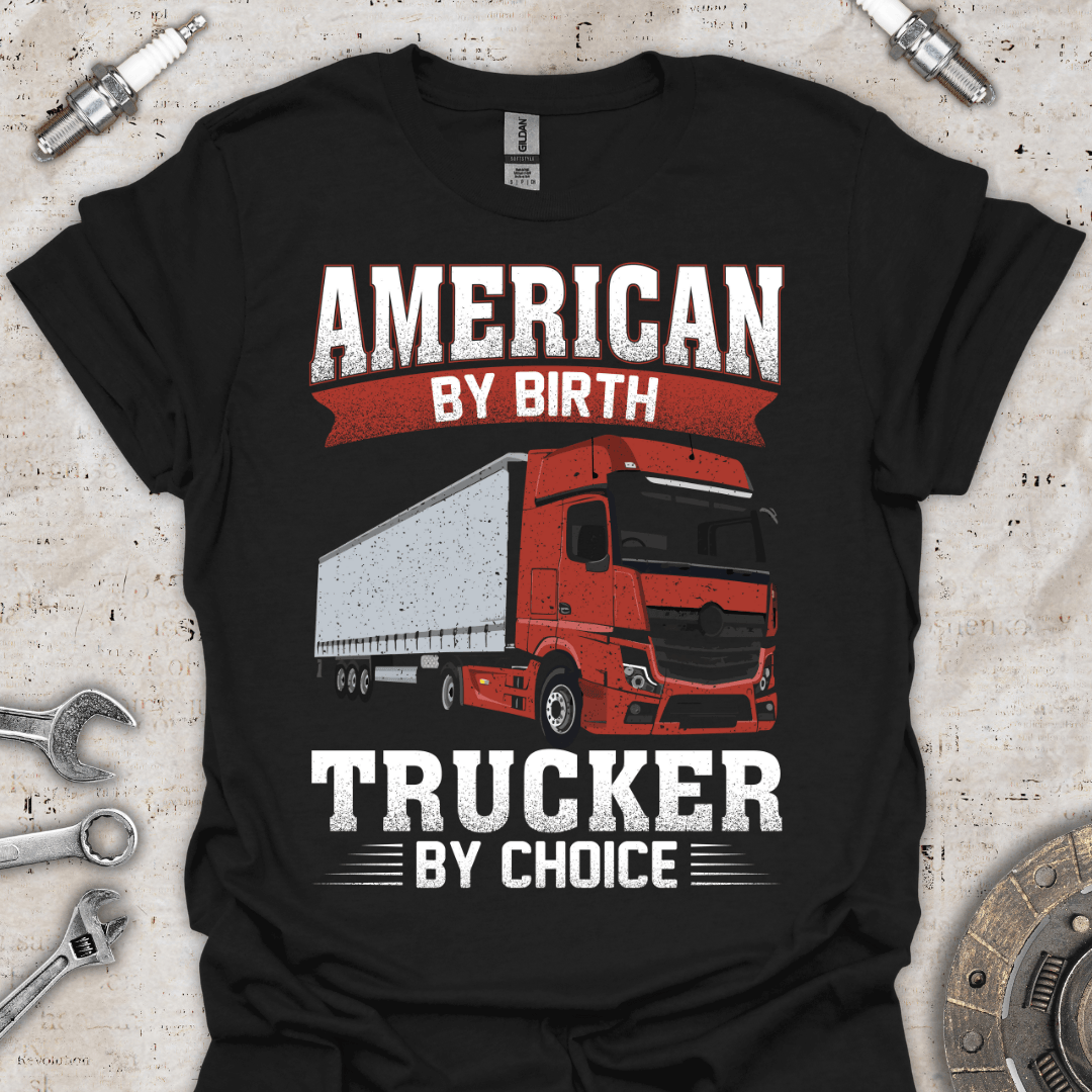 American by Birth, Trucker by Choice T-Shirt - Car Threads