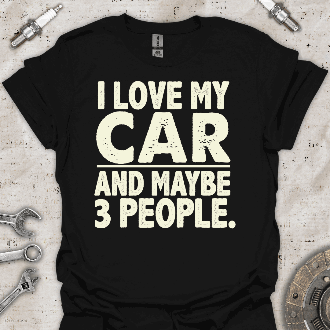 I Love my Car & Maybe 3 People - Funny Car T-Shirt - Car Threads