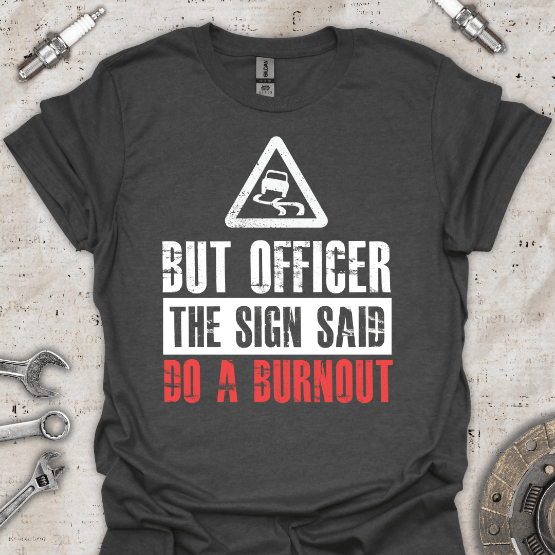 But Officer The Sign Said Do a Burnout T-Shirt - Car Threads