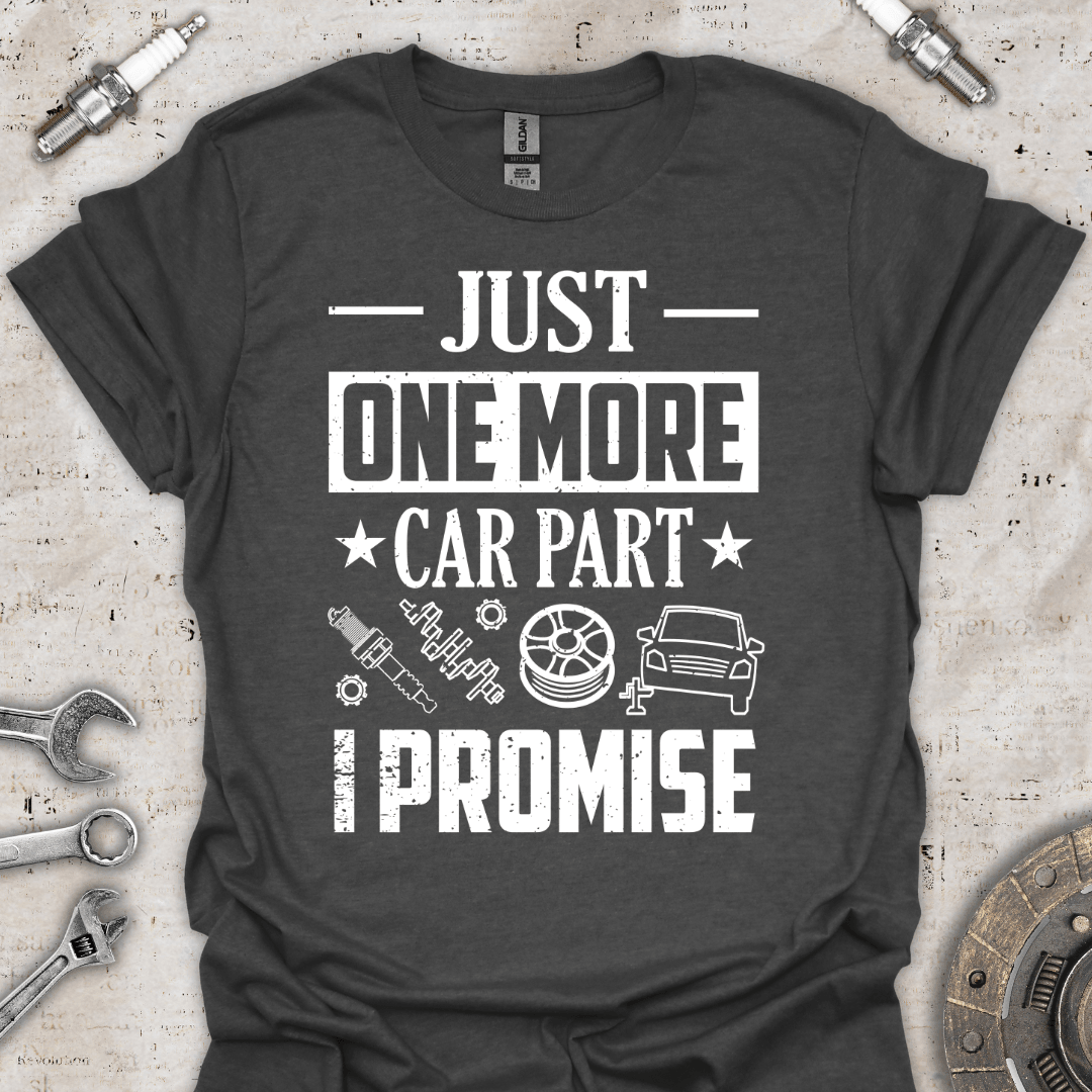 Just One More Car Part I Promise T-Shirt - Car Threads