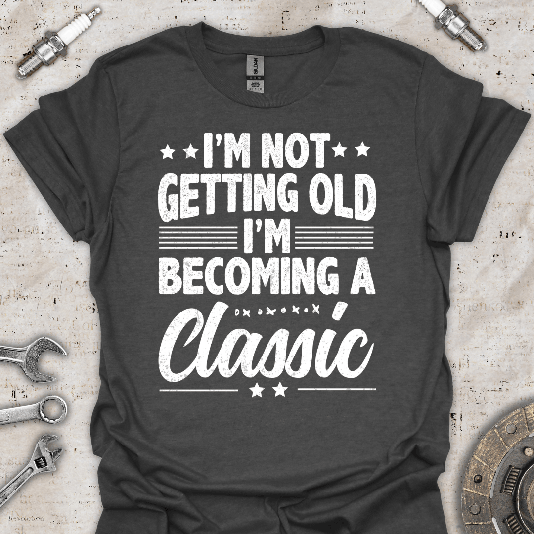 I'm not Getting Old, I'm Becoming Classic T-Shirt - Car Threads