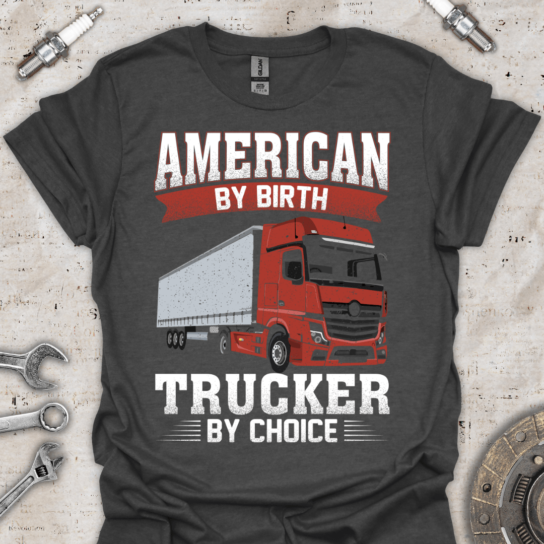 American by Birth, Trucker by Choice T-Shirt - Car Threads