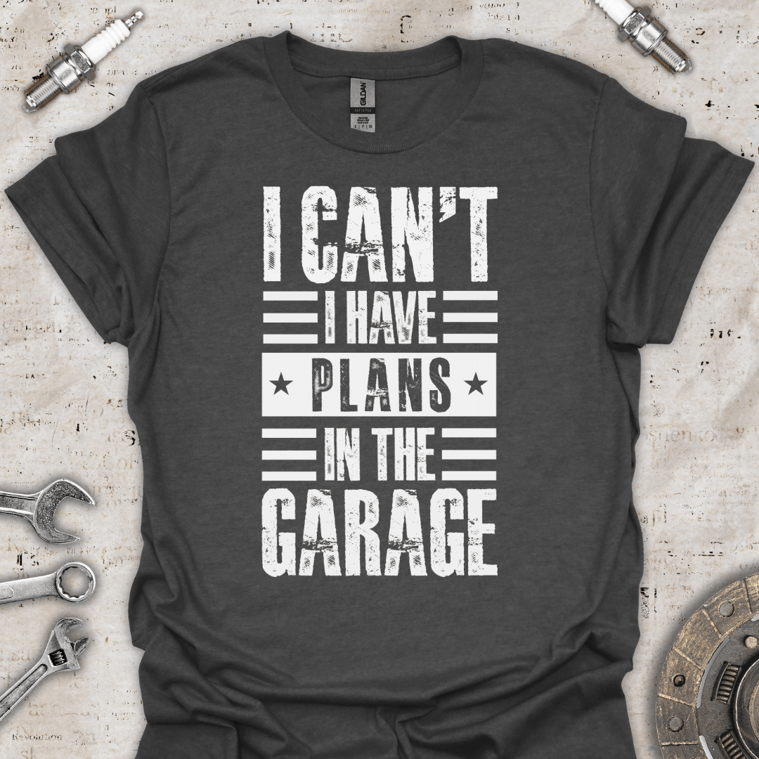 I Can't I Have Plans in the Garage T-Shirt - Car Threads