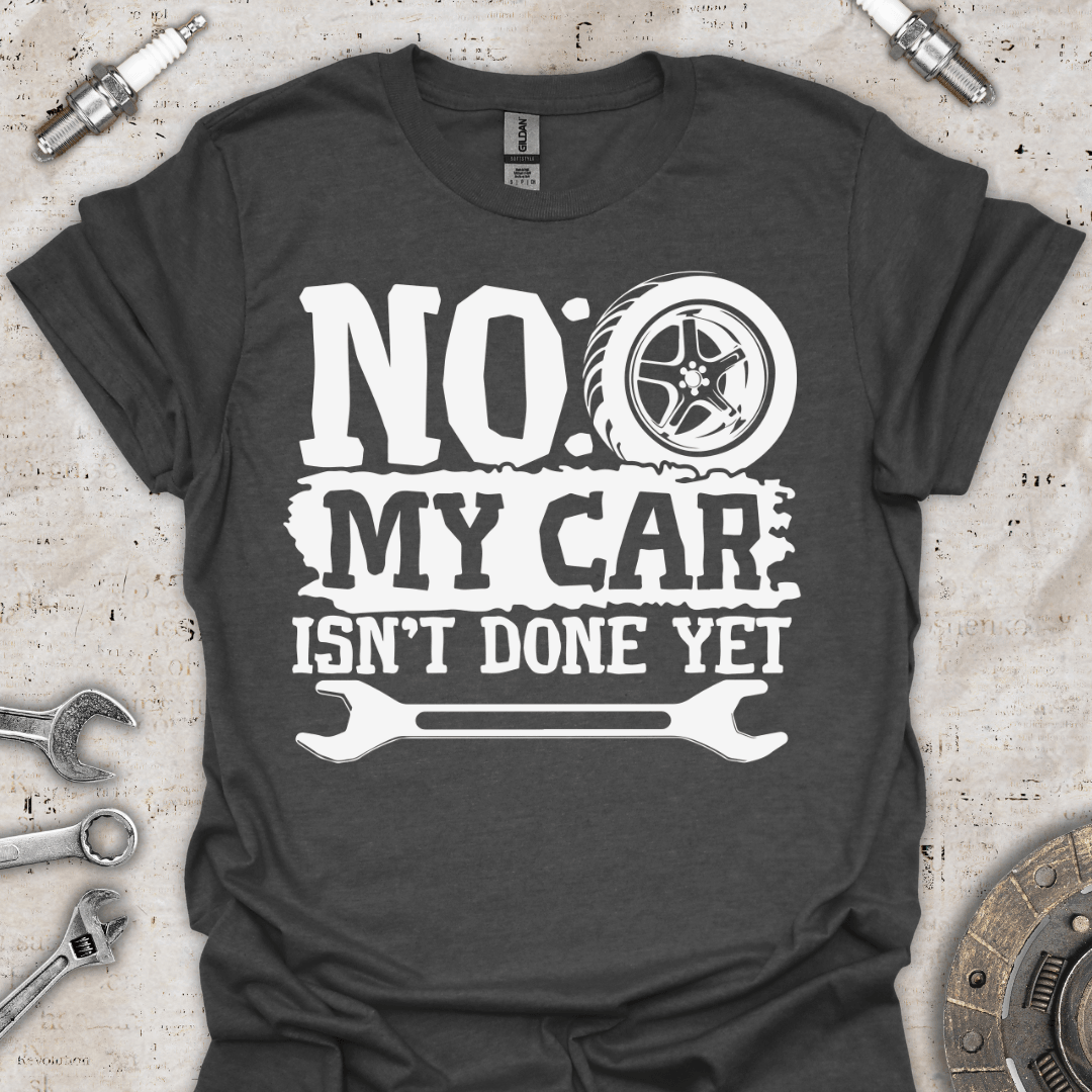 No my Car isn't Done yet - Funny T-Shirt - Car Threads