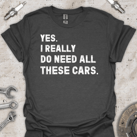 Yes I Really Do Need All These Cars T-Shirt - Car Threads