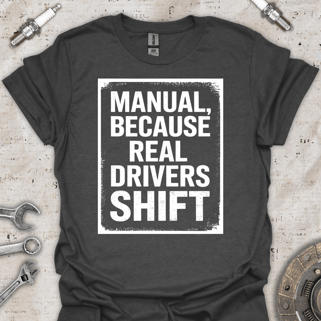 Manual, Because Real Drivers Shift T-Shirt - Car Threads