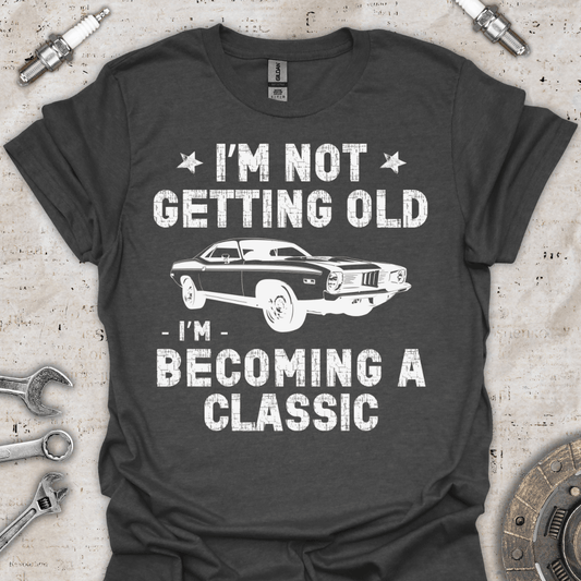 I'm not Getting Old I'm Becoming Classic T-Shirt - Car Threads