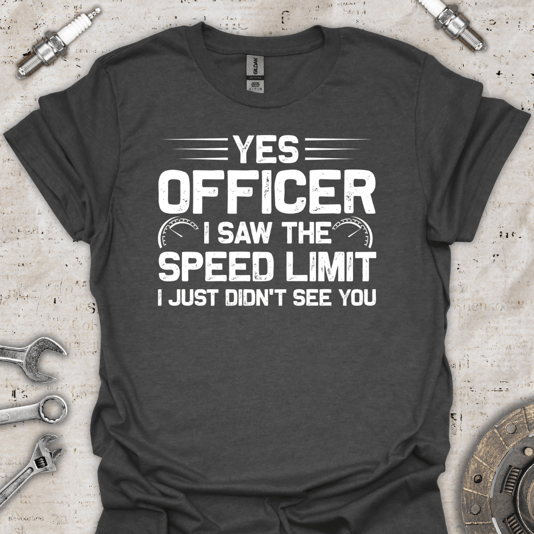 Yes Officer I Saw the Speed Limit I Just Didn't See You T-Shirt - Car Threads