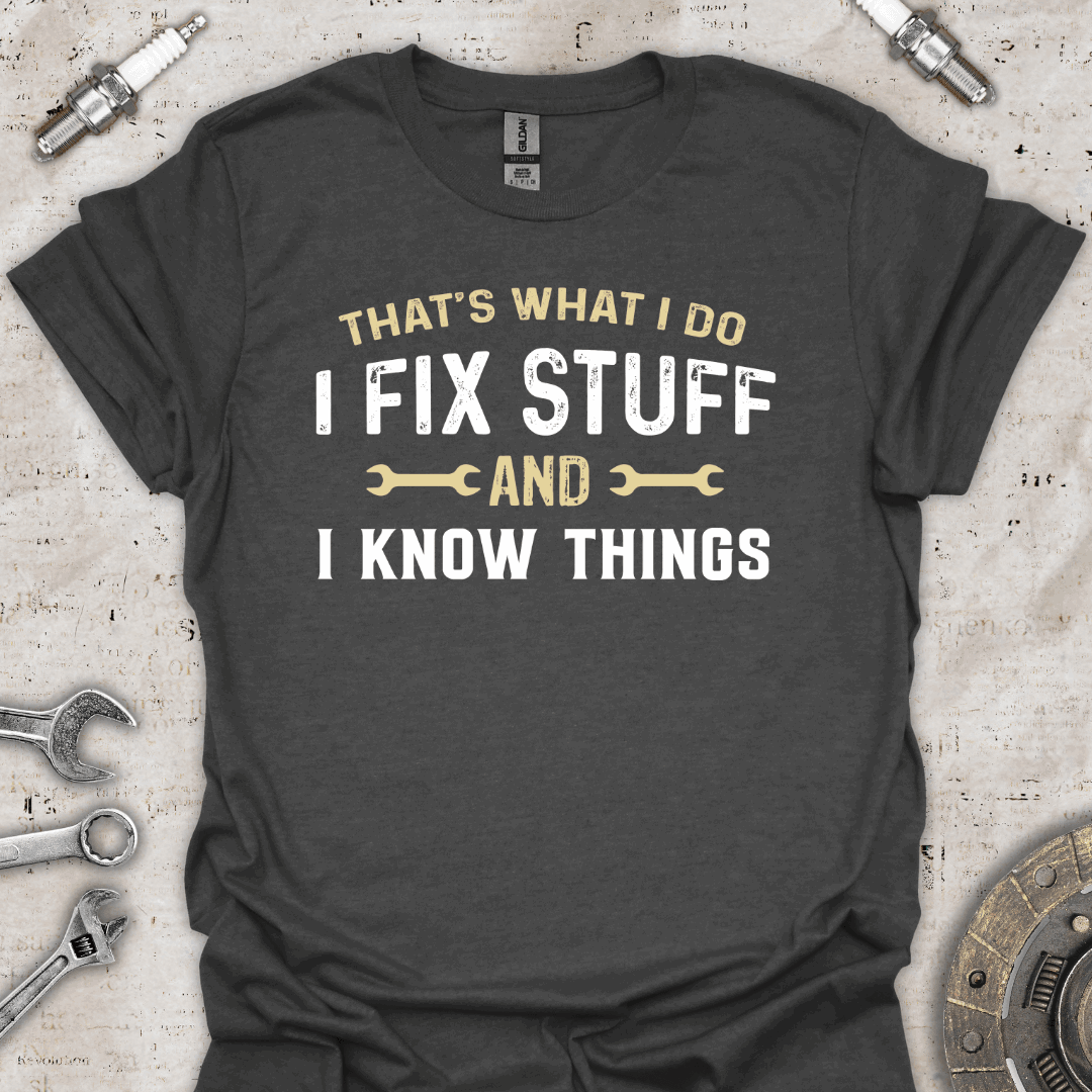 That's What I Do I Fix Stuff & I Know Things T-Shirt - Car Threads