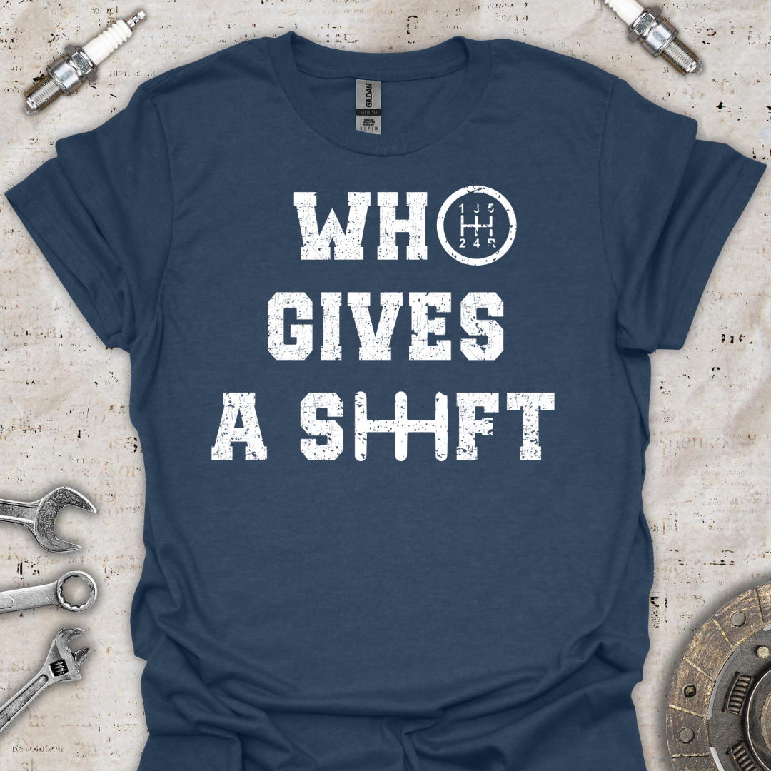 Who Gives a Shift T-Shirt