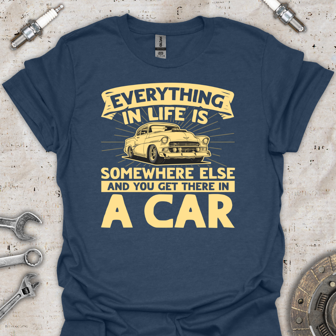 Everything in Life T-Shirt - Car Threads