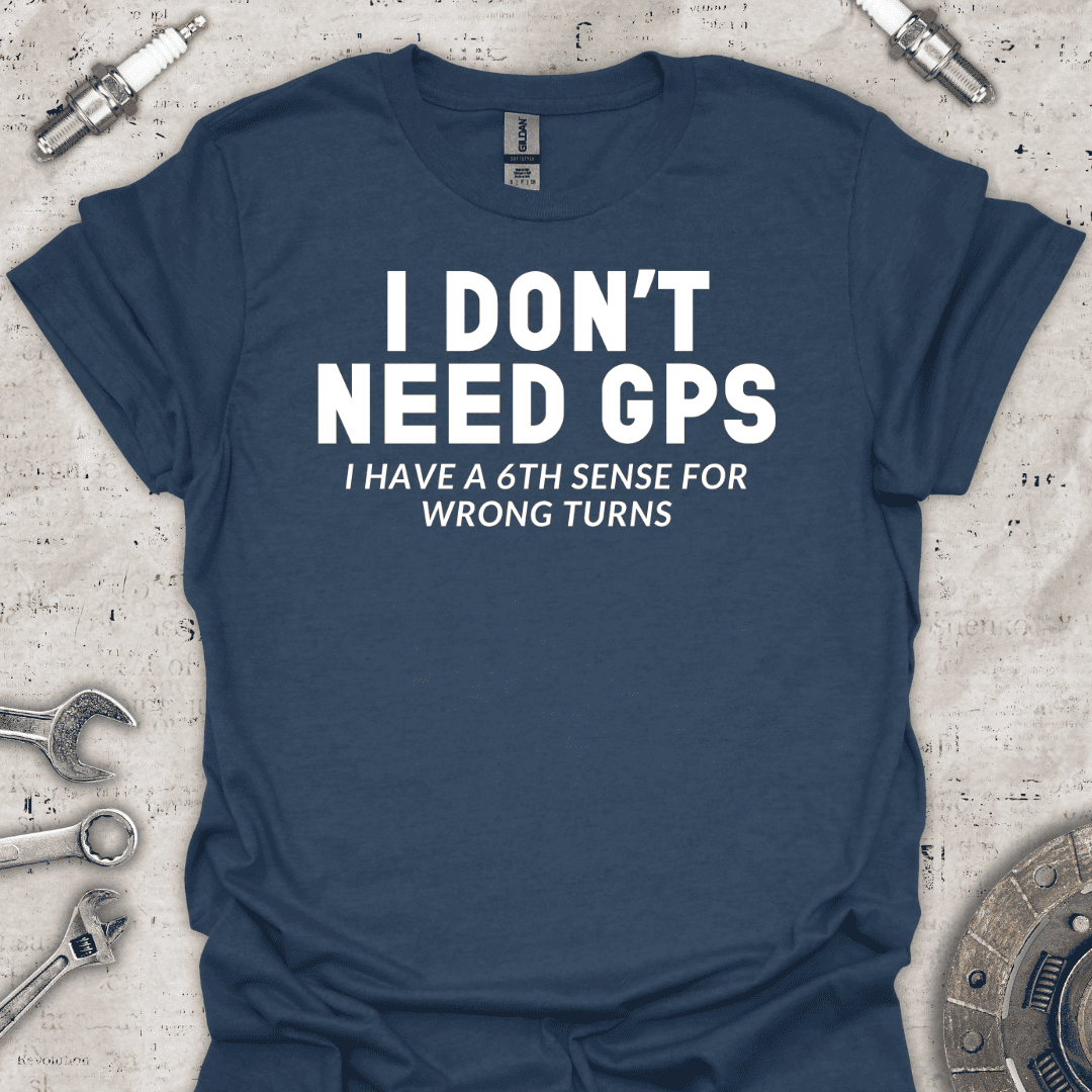 I Don't Need GPS T-Shirt - Car Threads