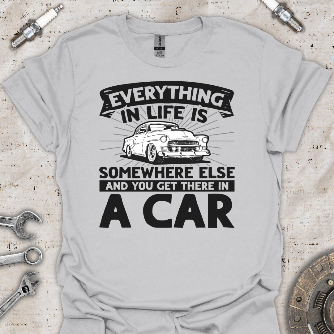 Everything in Life T-Shirt - Car Threads