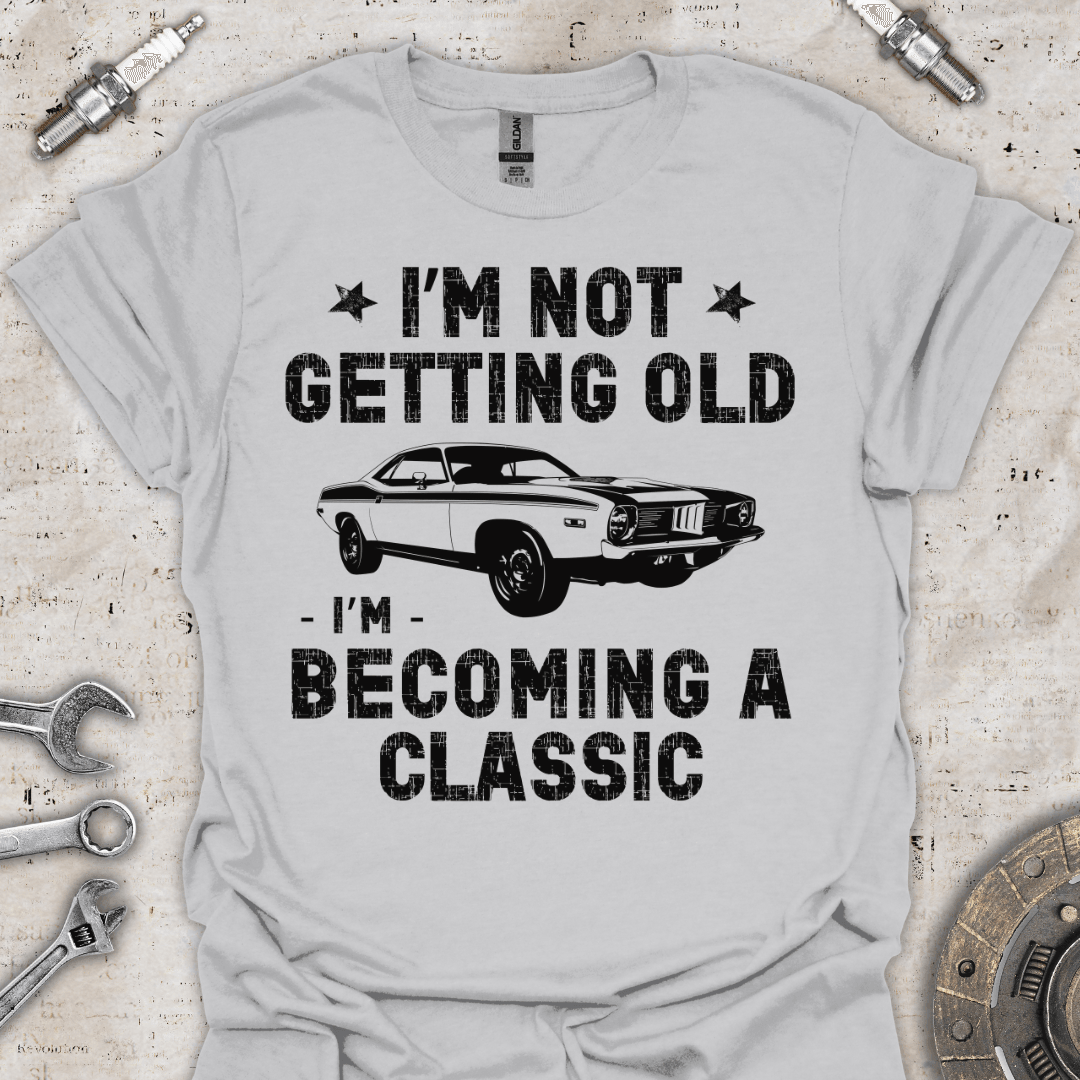 I'm not Getting Old I'm Becoming Classic T-Shirt - Car Threads