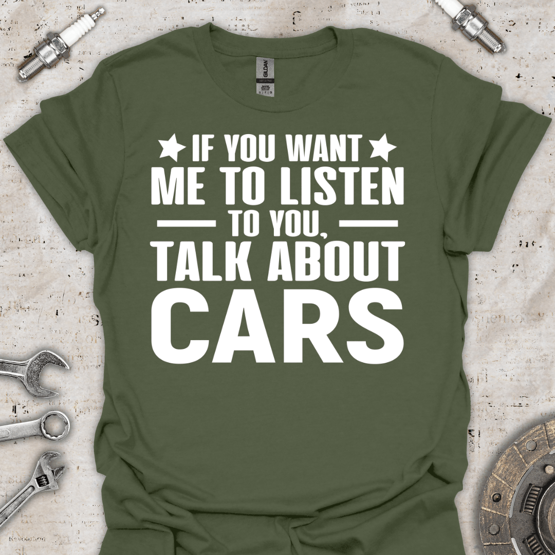 If you Want me to Listen to you T-Shirt - Car Threads