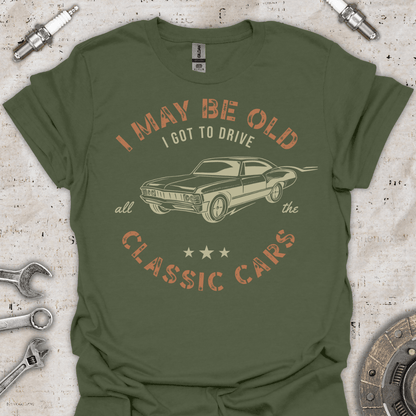 I May be Old - Classic Cars T-Shirt - Car Threads