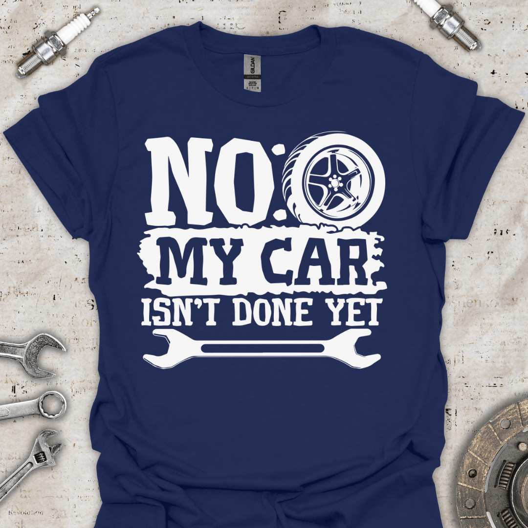 No my Car isn't Done yet - Funny T-Shirt - Car Threads