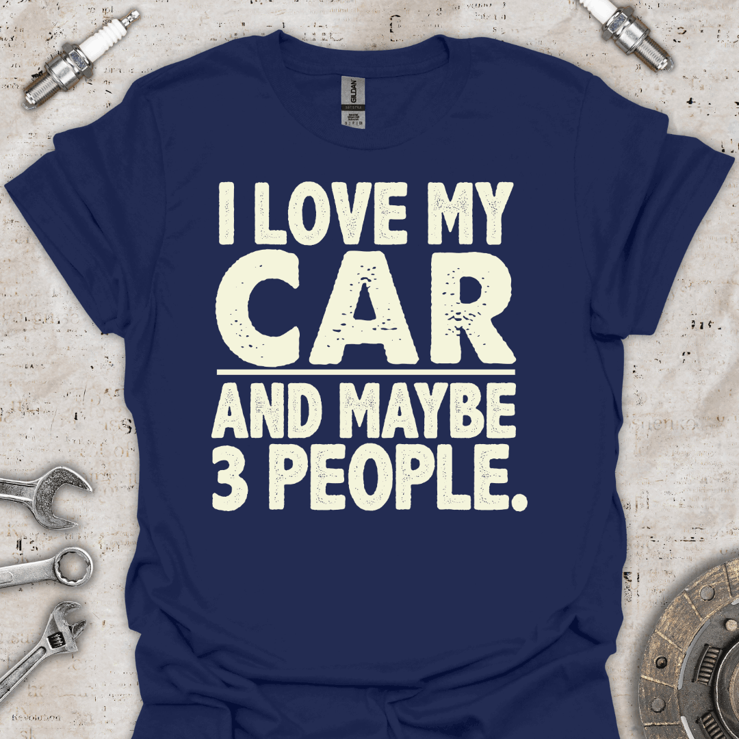 I Love my Car & Maybe 3 People - Funny Car T-Shirt - Car Threads