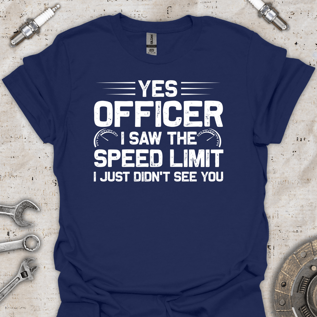 Yes Officer I Saw the Speed Limit I Just Didn't See You T-Shirt - Car Threads