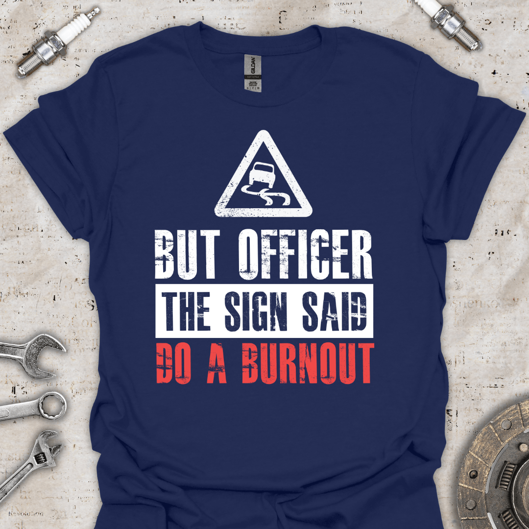 But Officer The Sign Said Do a Burnout T-Shirt - Car Threads