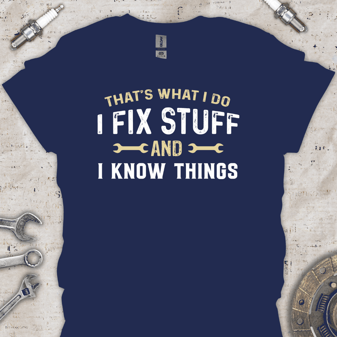 That's What I Do I Fix Stuff & I Know Things T-Shirt - Car Threads