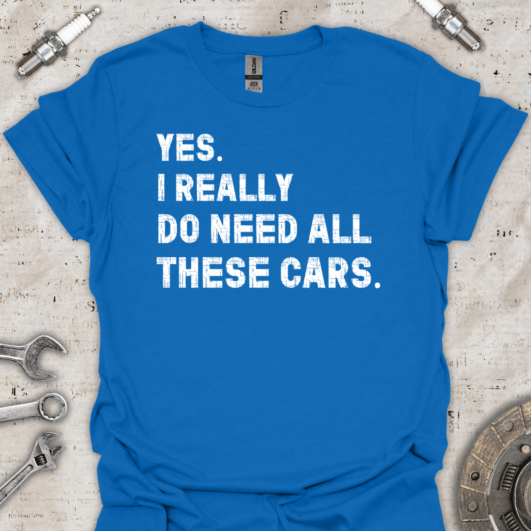 Yes I Really Do Need All These Cars T-Shirt - Car Threads