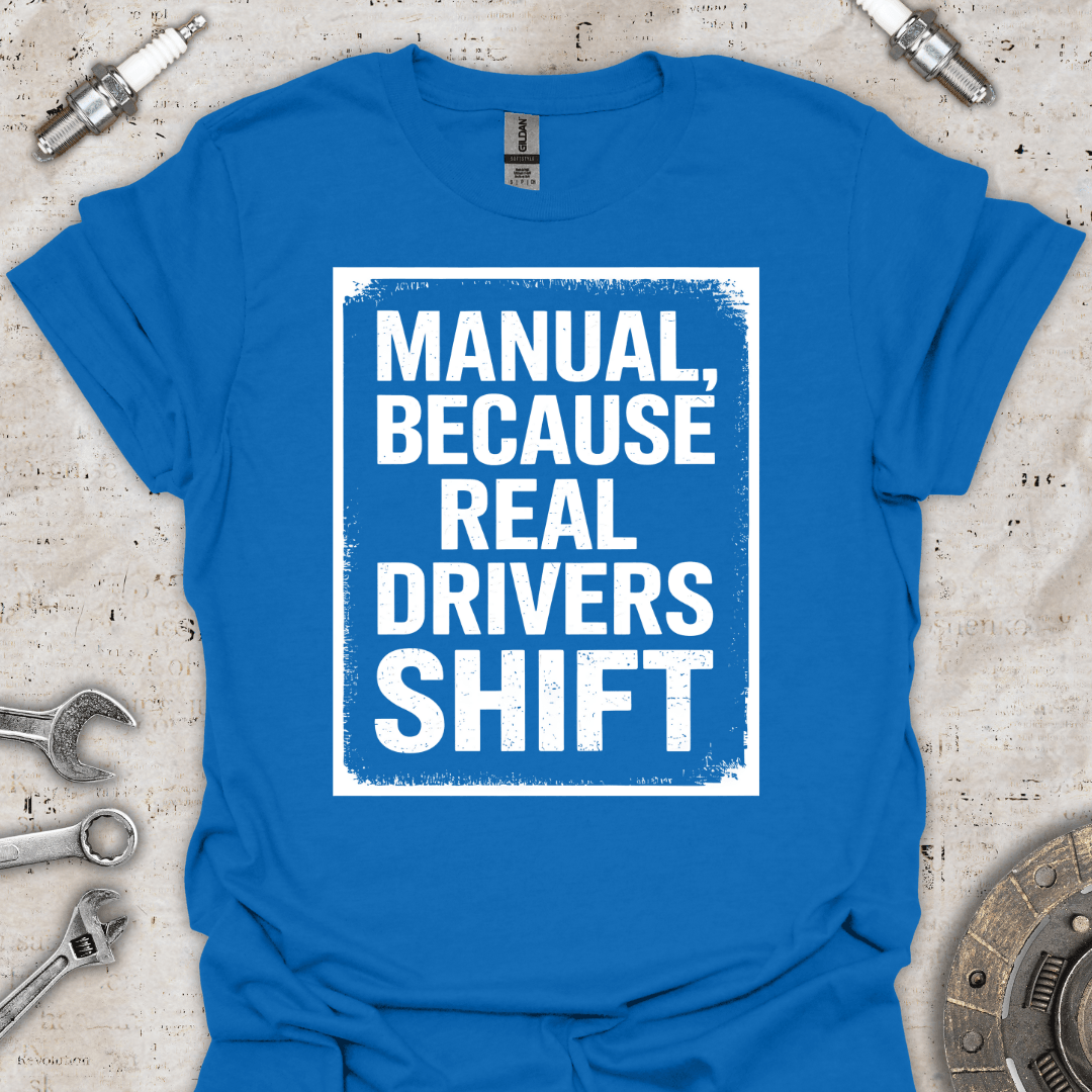 Manual, Because Real Drivers Shift T-Shirt - Car Threads