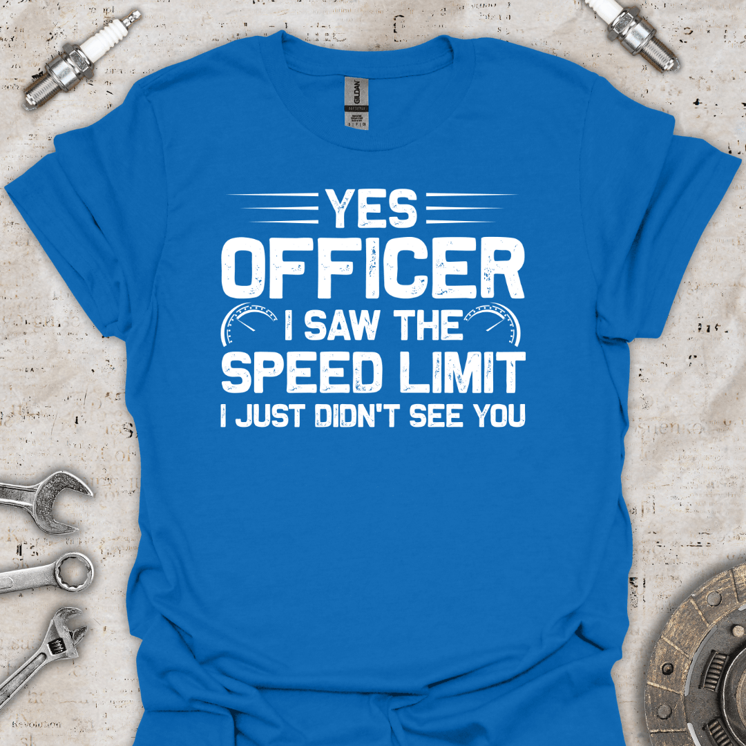 Yes Officer I Saw the Speed Limit I Just Didn't See You T-Shirt - Car Threads