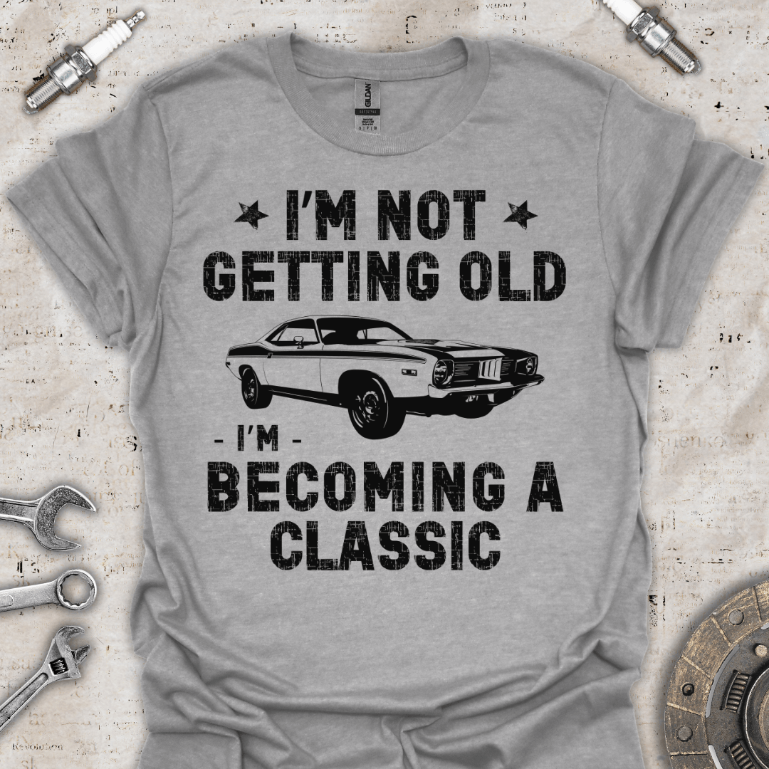 I'm not Getting Old I'm Becoming Classic T-Shirt - Car Threads