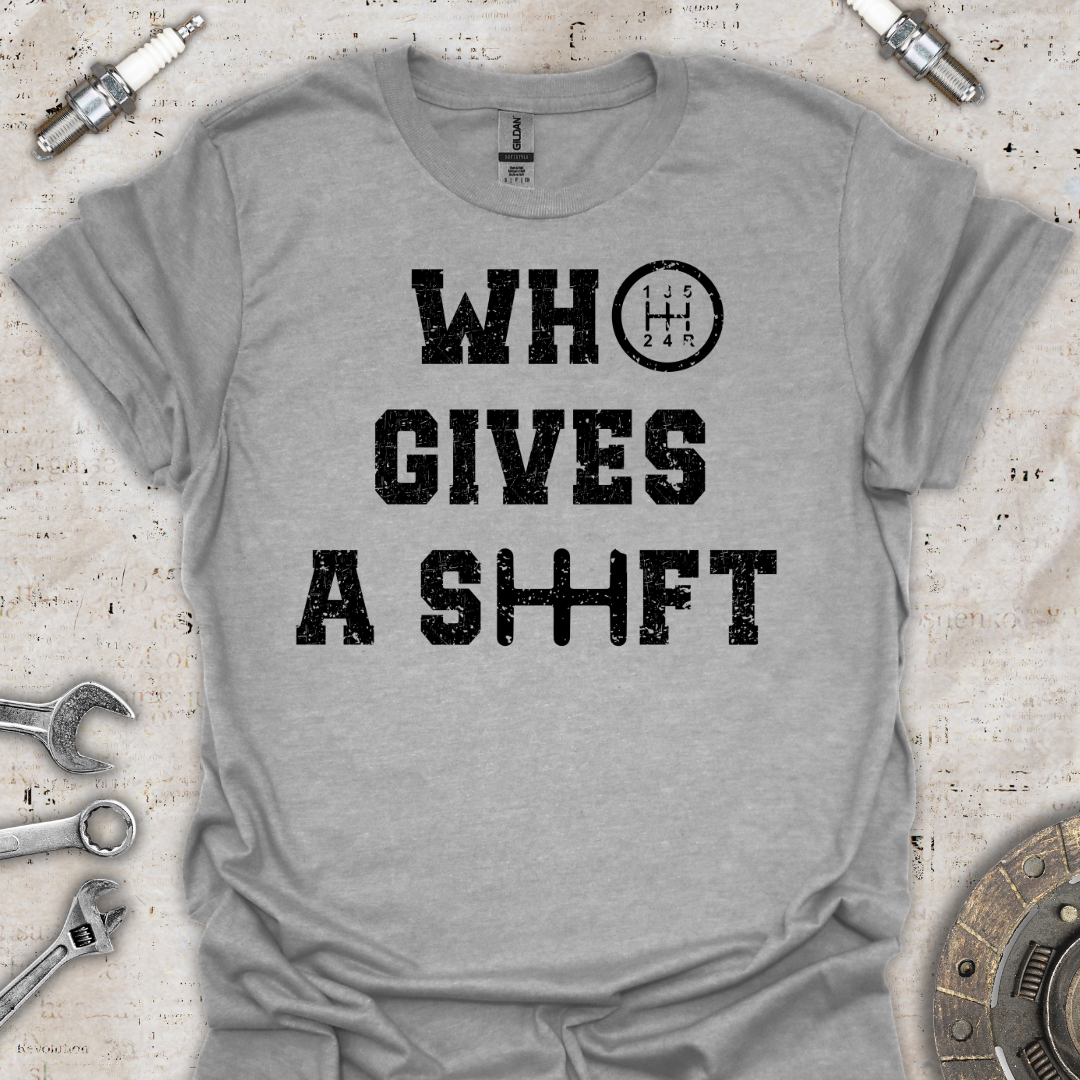 Who Gives a Shift T-Shirt