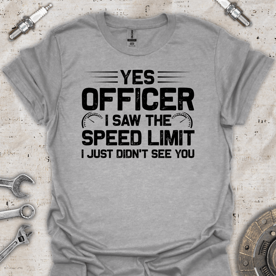 Yes Officer I Saw the Speed Limit I Just Didn't See You T-Shirt - Car Threads