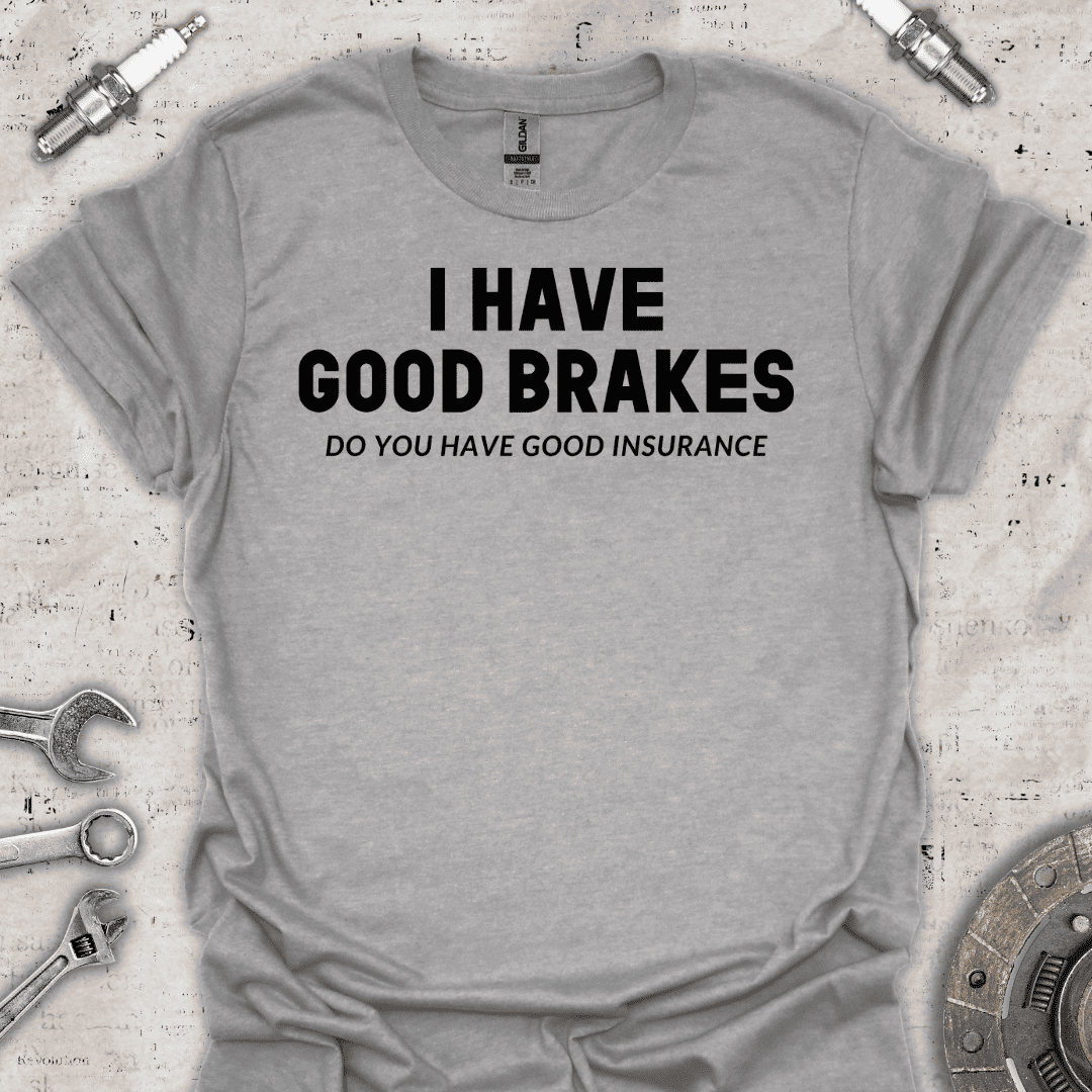 I Have Good Brakes T-Shirt - Car Threads