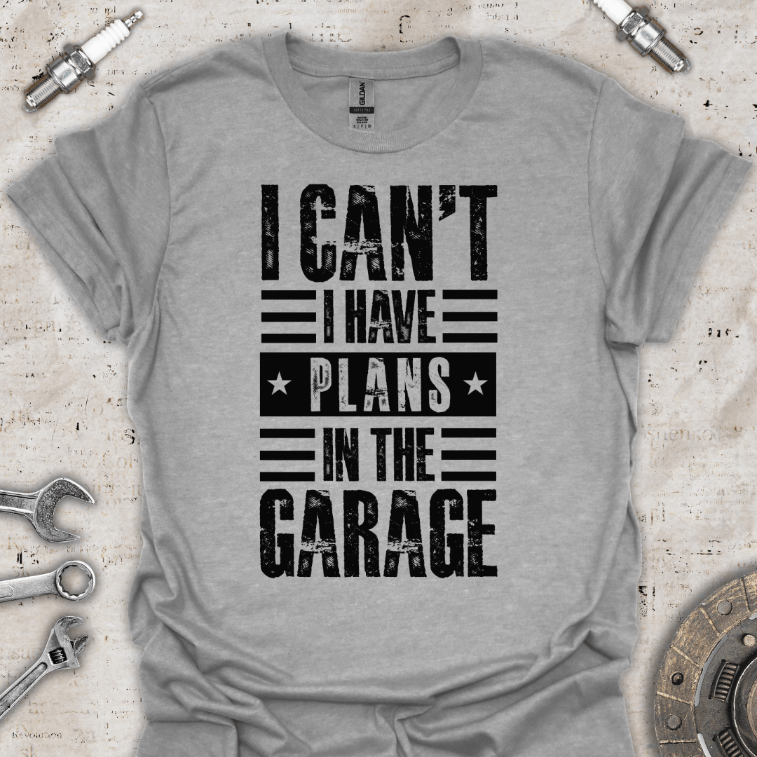 I Can't I Have Plans in the Garage T-Shirt - Car Threads