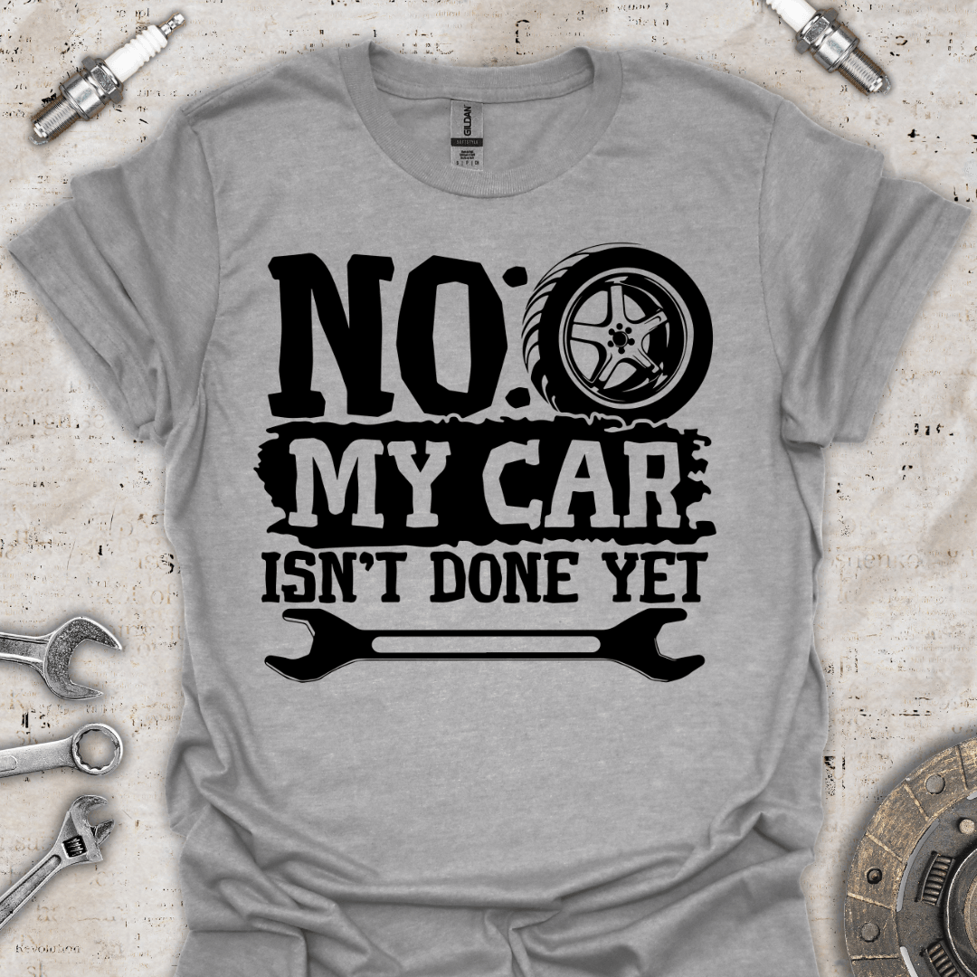 No my Car isn't Done yet - Funny T-Shirt - Car Threads