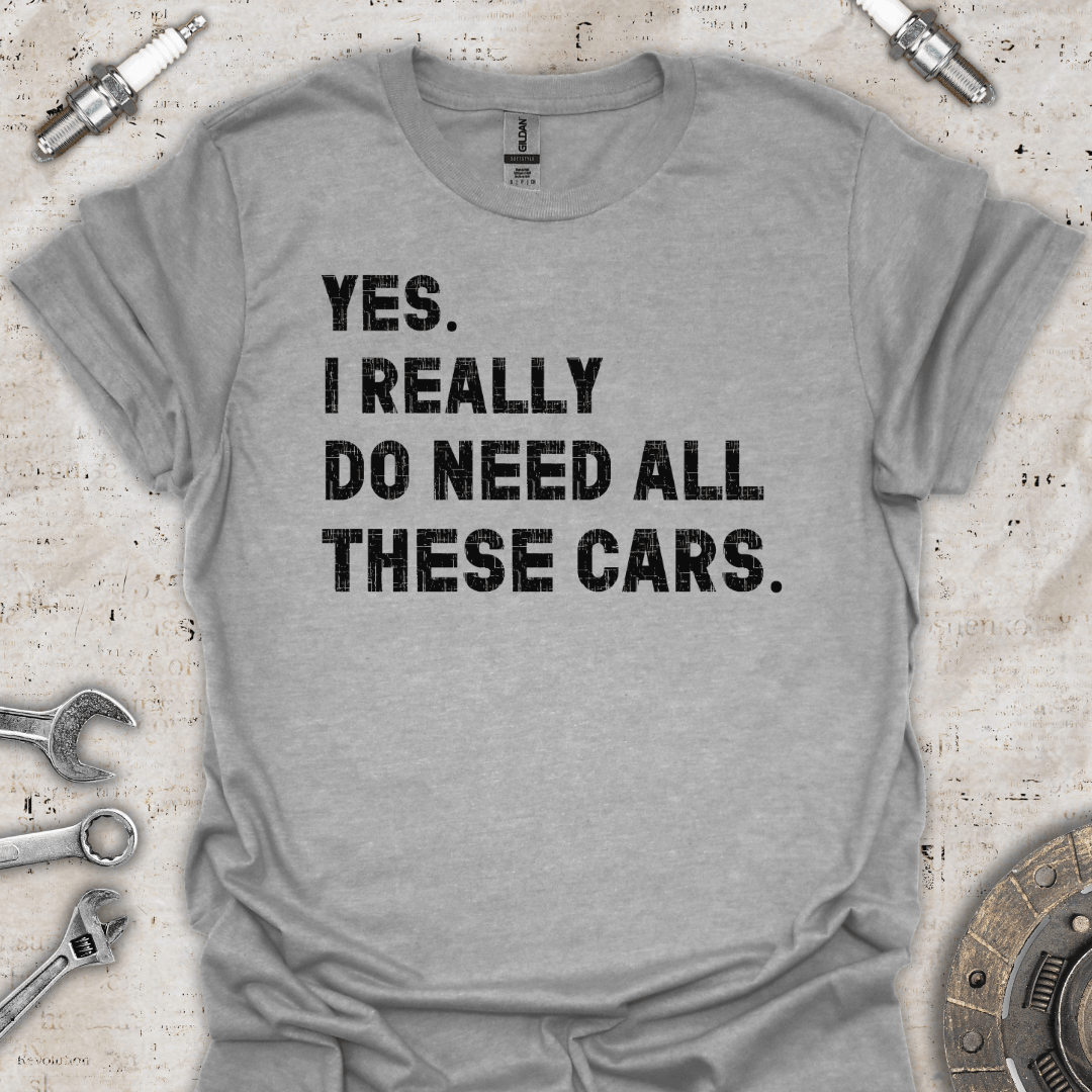 Yes I Really Do Need All These Cars T-Shirt - Car Threads