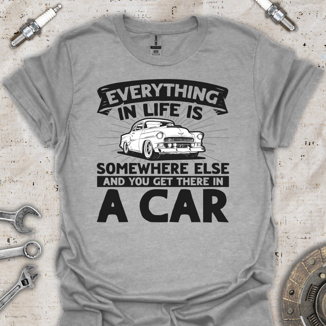 Everything in Life T-Shirt - Car Threads