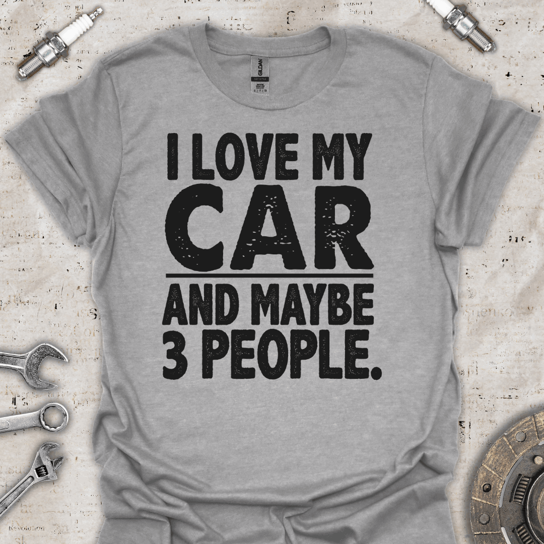 I Love my Car & Maybe 3 People - Funny Car T-Shirt - Car Threads