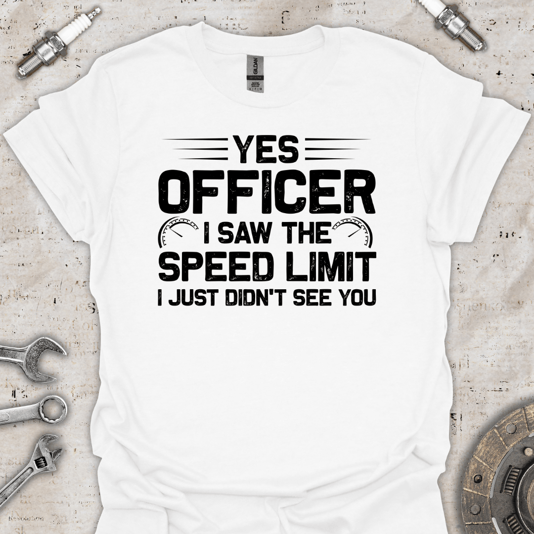 Yes Officer I Saw the Speed Limit I Just Didn't See You T-Shirt - Car Threads