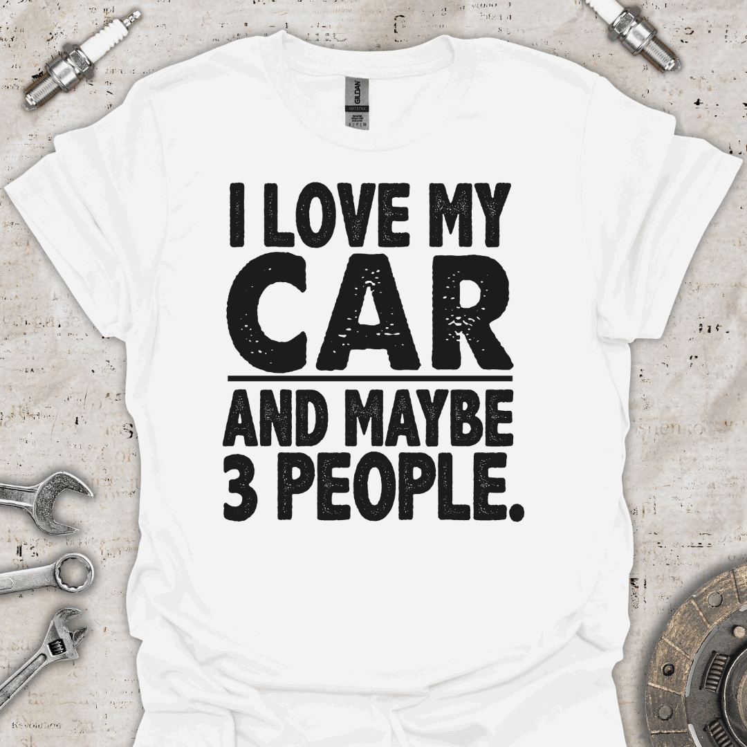 I Love my Car & Maybe 3 People - Funny Car T-Shirt - Car Threads