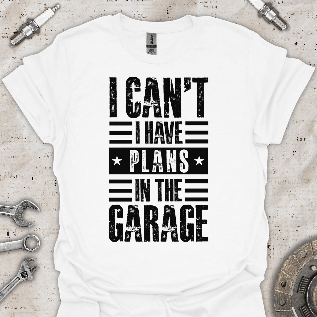 I Can't I Have Plans in the Garage T-Shirt - Car Threads